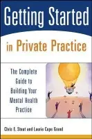 Getting Started in Private Practice - Stout, Chris E. (Chief of Psychological Services, Department of Human Services / Office of Mental Health, Springfield, IL) a Grand, Laurie C. (Barrington, Illinois)