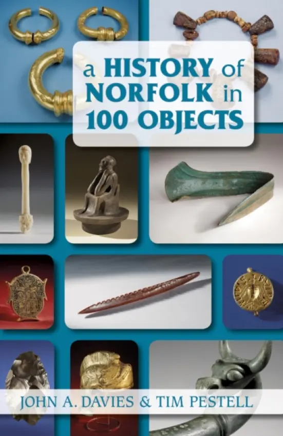 History of Norfolk in 100 Objects - Davies, John A. a Pestell, Tim