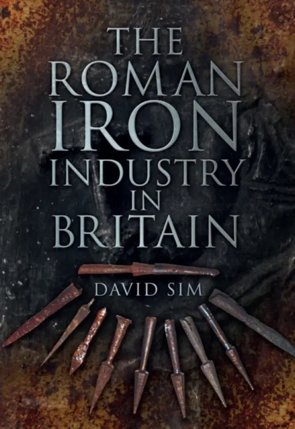 Roman Iron Industry in Britain - Sim, David
