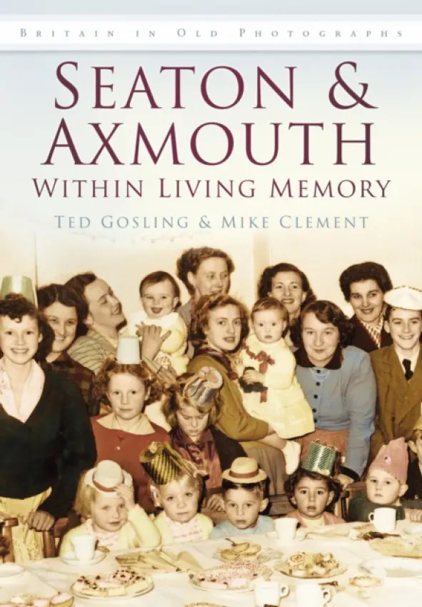 Seaton and Axmouth Within Living Memory - Gosling, Ted a Clement, Mike
