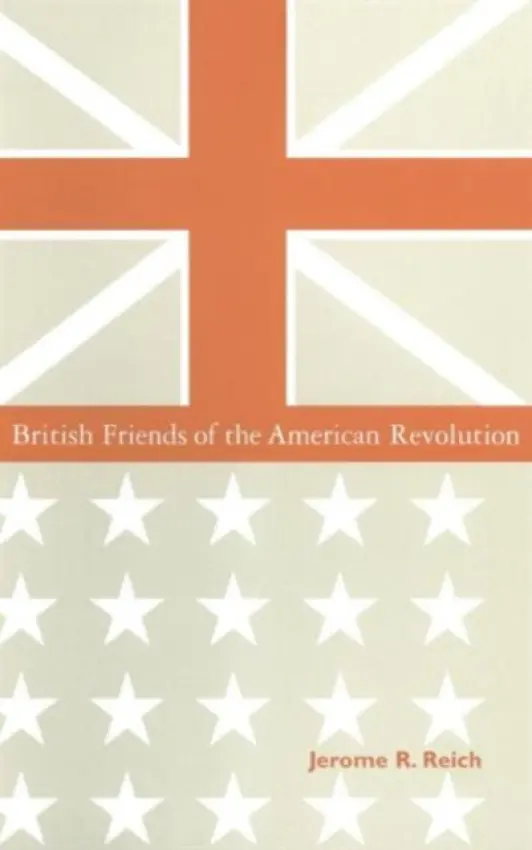 British Friends of the American Revolution - Reich, Jerome R.