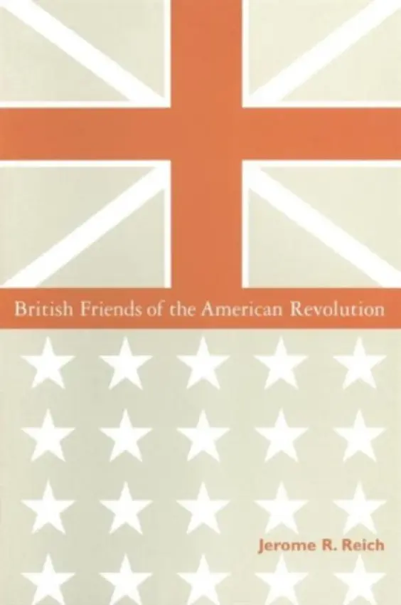 British Friends of the American Revolution - Reich, Jerome R.