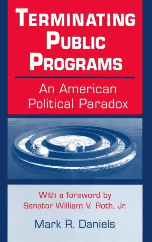Terminating Public Programs: An American Political Paradox - Daniels, Mark R.
