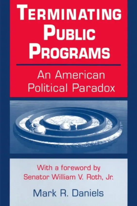 Terminating Public Programs: An American Political Paradox - Daniels, Mark R.
