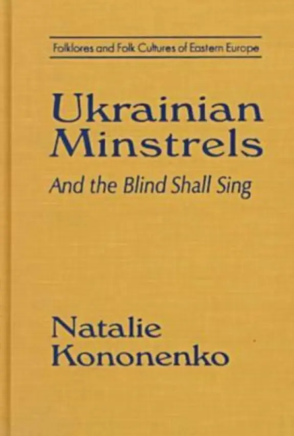 Ukrainian Minstrels: Why the Blind Should Sing - Kononenko, Natalie O.