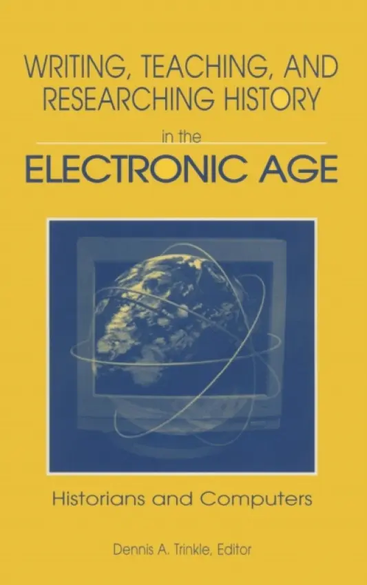 Writing, Teaching and Researching History in the Electronic Age - Trinkle, Dennis A.