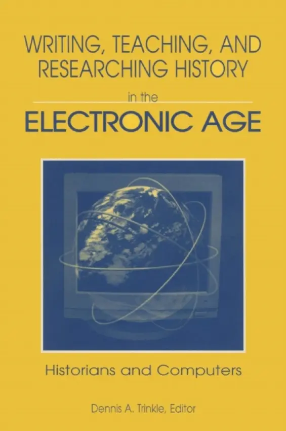 Writing, Teaching and Researching History in the Electronic Age - Trinkle, Dennis A.