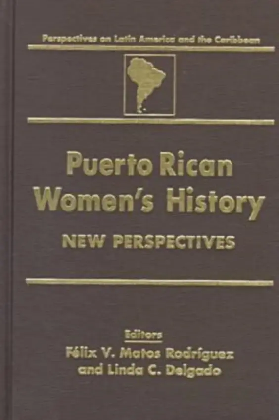 Puerto Rican Women's History: New Perspectives - Matos-Rodriguez, Felix a Delgado, Linda