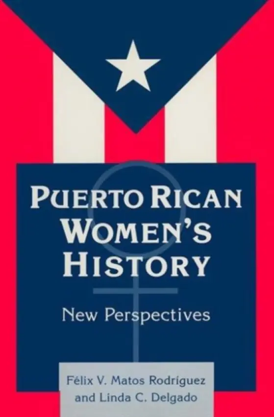 Puerto Rican Women's History: New Perspectives - Matos-Rodriguez, Felix a Delgado, Linda