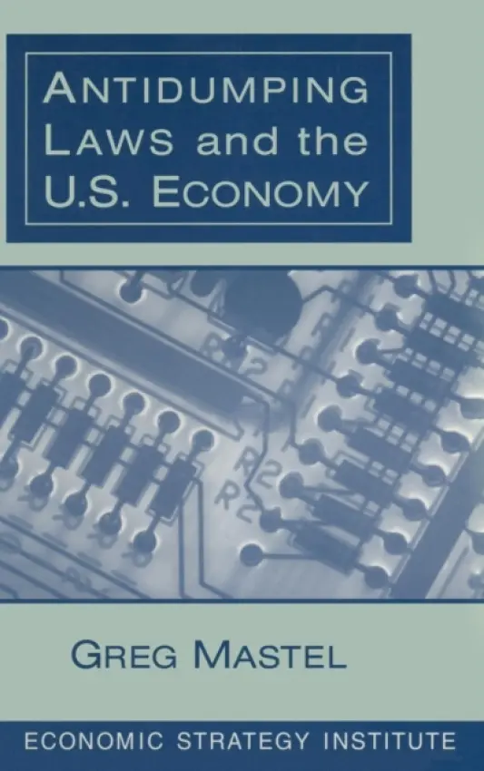 Antidumping Laws and the U.S. Economy - Mastel, Greg