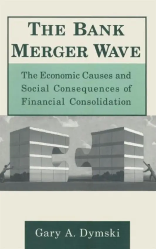 Bank Merger Wave: The Economic Causes and Social Consequences of Financial Consolidation - Dymski, Gary