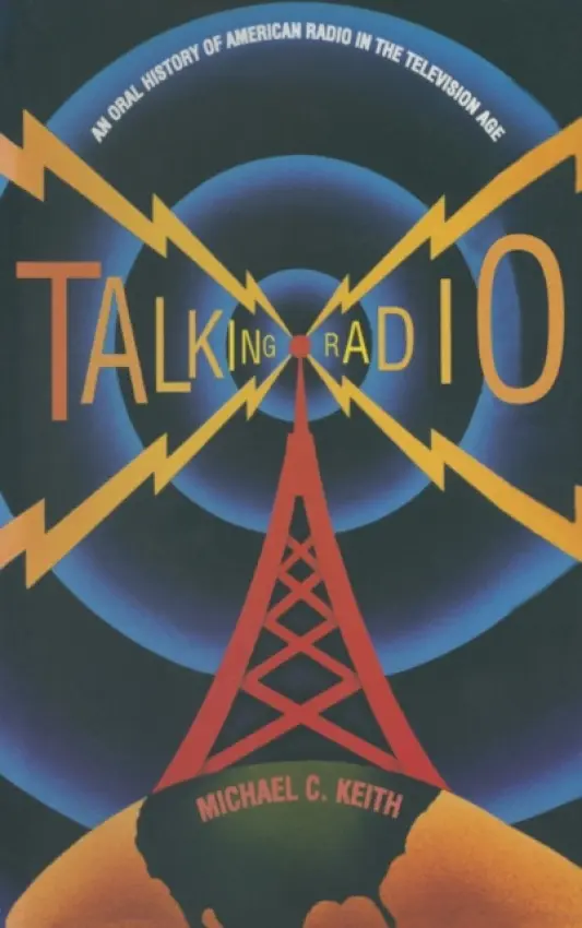 Talking Radio: An Oral History of American Radio in the Television Age - Keith, Michael C.