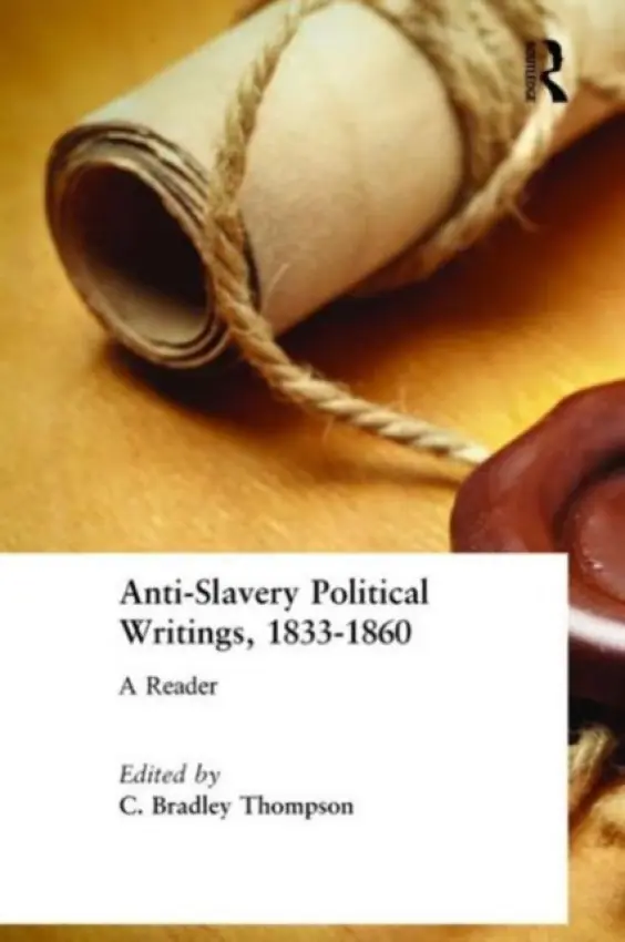 Anti-Slavery Political Writings, 1833-1860 - Thompson, C. Bradley