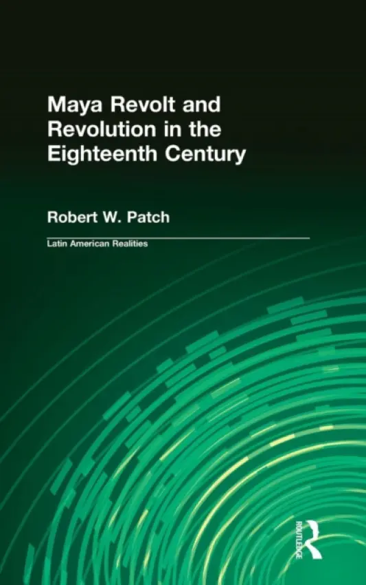Maya Revolt and Revolution in the Eighteenth Century - Patch, Robert W.