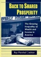 Back to Shared Prosperity: The Growing Inequality of Wealth and Income in America - Marshall, Ray