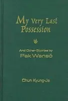 My Very Last Possession and Other Stories - Pak, Wan-so a Chun, Kyung-Ja