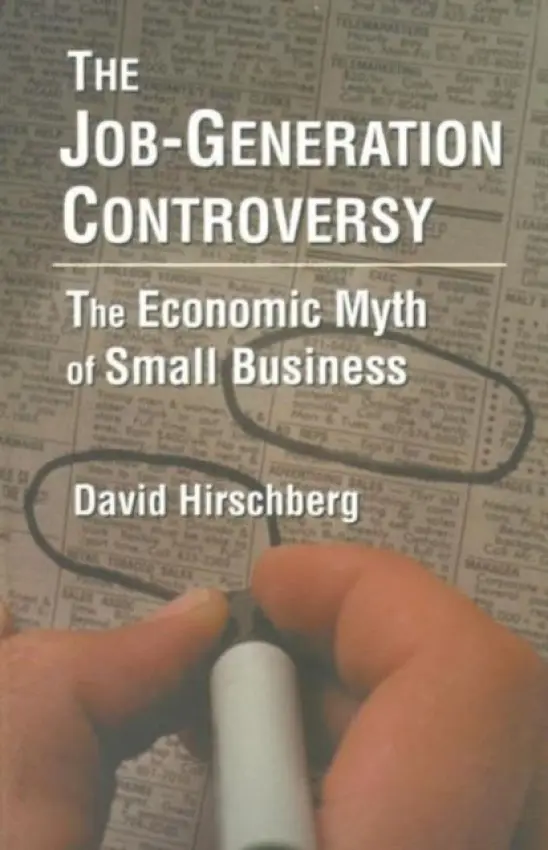 Job-Generation Controversy: The Economic Myth of Small Business - Hirschberg, David