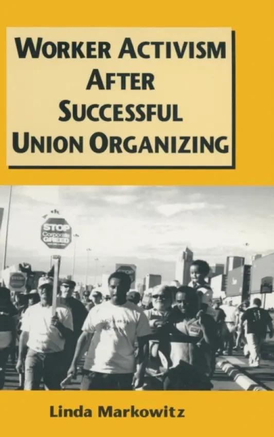 Worker Activism After Successful Union Organizing - Markowitz, Linda