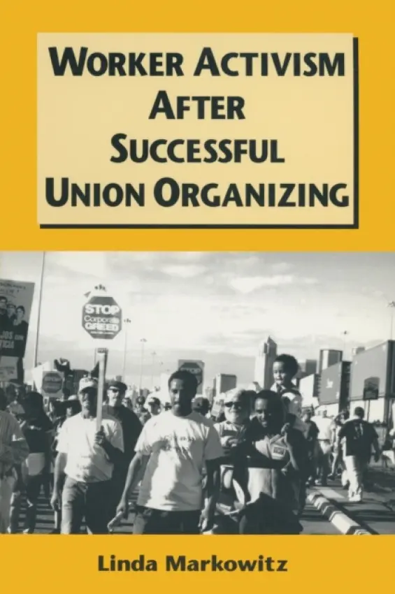 Worker Activism After Successful Union Organizing - Markowitz, Linda