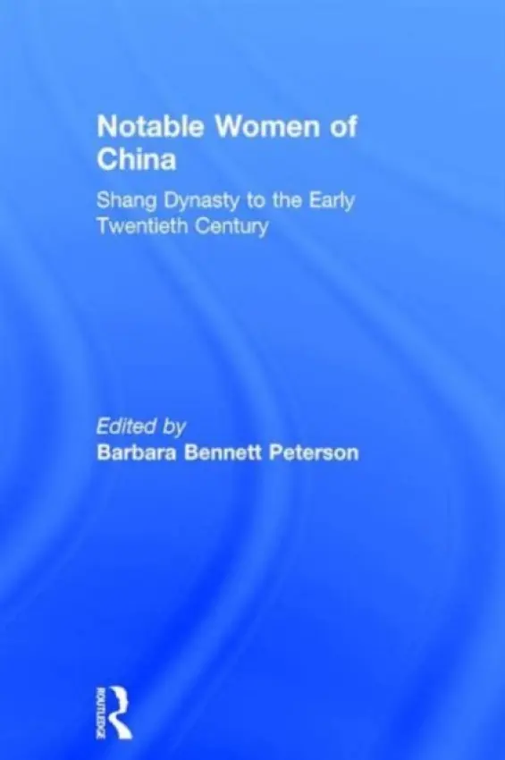Notable Women of China: Shang Dynasty to the Early Twentieth Century - Bennett Peterson, Barbara (Emeritus Professor)