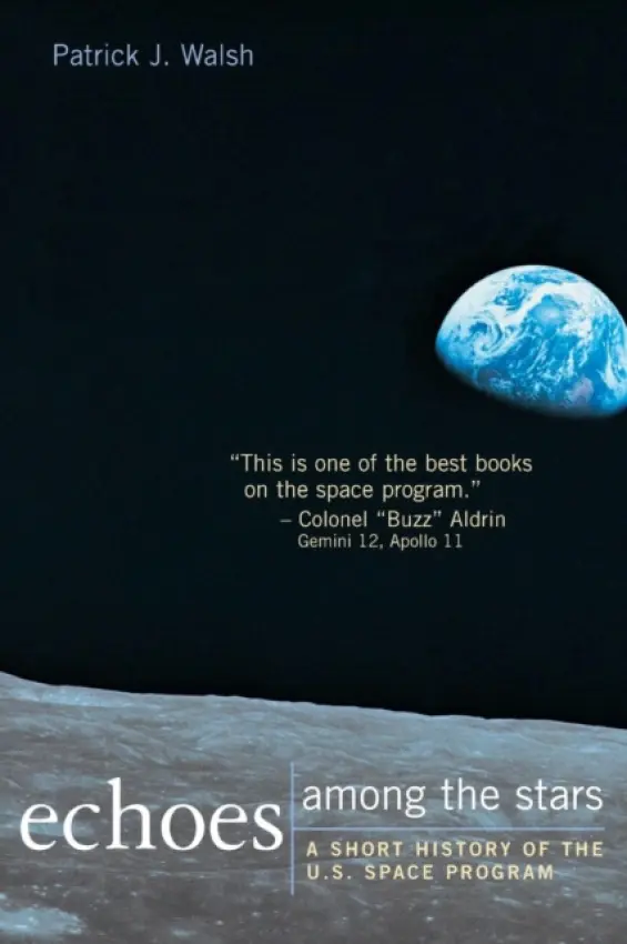 Echoes Among the Stars: A Short History of the U.S. Space Program - Walsh, Patrick J.