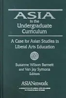 Asia in the Undergraduate Curriculum: A Case for Asian Studies in Liberal Arts Education - Symons, Van Jay a Barnett, Suzanne Wilson