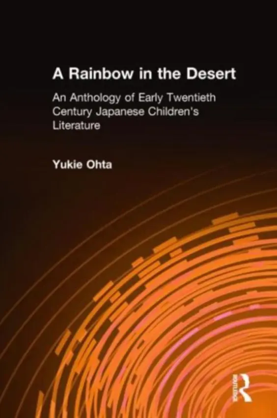 Rainbow in the Desert: An Anthology of Early Twentieth Century Japanese Children's Literature - Ohta, Yukie