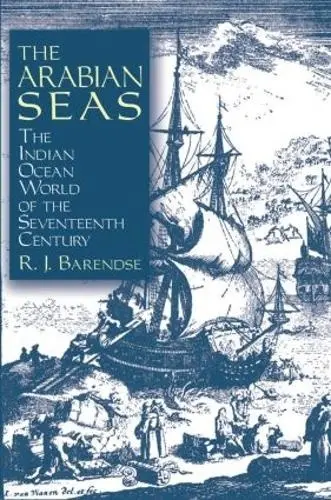 Arabian Seas: The Indian Ocean World of the Seventeenth Century - Barendse, Rene J.