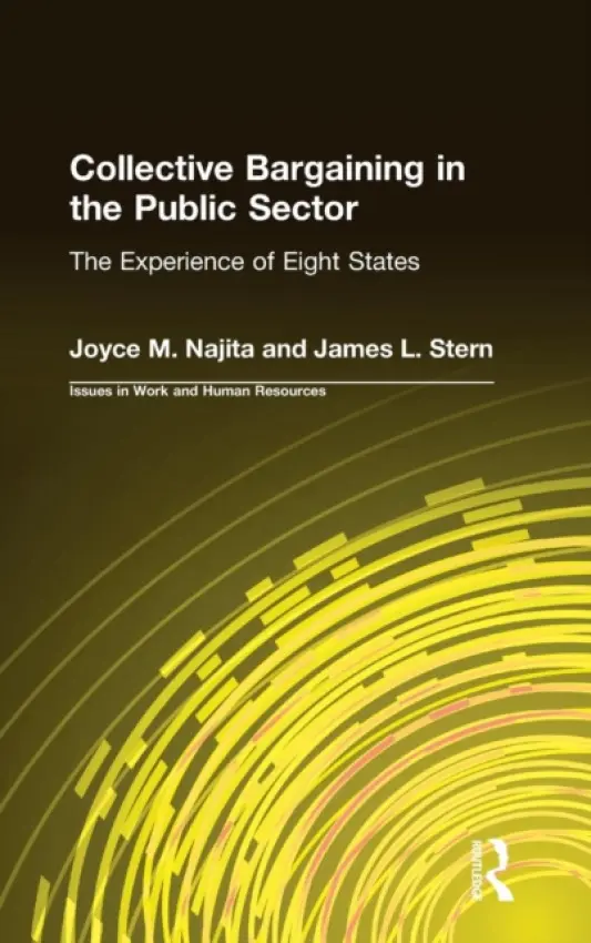 Collective Bargaining in the Public Sector: The Experience of Eight States - Najita, Joyce M. a Stern, James L.
