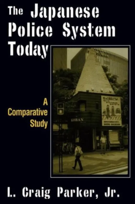 Japanese Police System Today: A Comparative Study - Craig-Parker, L.