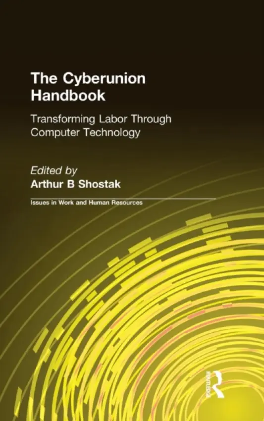 Cyberunion Handbook: Transforming Labor Through Computer Technology - Shostak, Arthur B