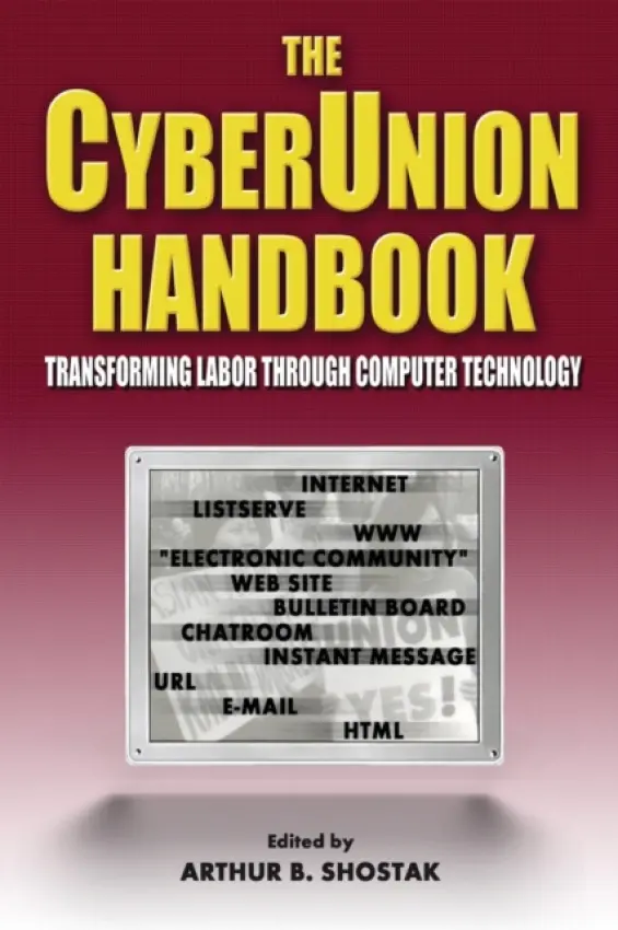 Cyberunion Handbook: Transforming Labor Through Computer Technology - Shostak, Arthur B