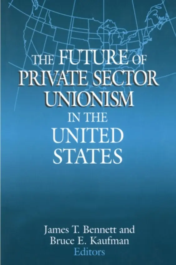 Future of Private Sector Unionism in the United States - Bennett, James T. a Kaufman, Bruce E.