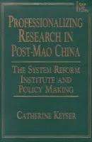 Professionalizing Research in Post-Mao China: The System Reform Institute and Policy Making - Keyser, C.H.