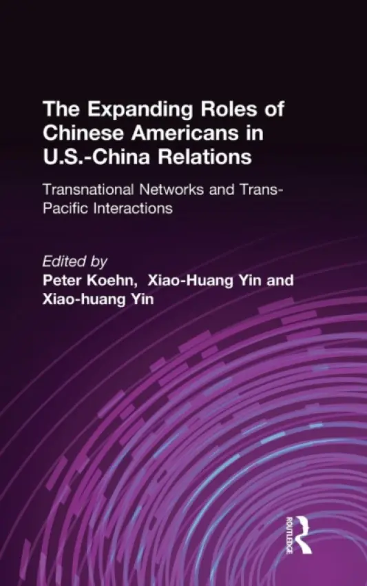 Expanding Roles of Chinese Americans in U.S.-China Relations - Koehn, Peter a Yin, Xiao-Huang a Yin, Xiao-huang