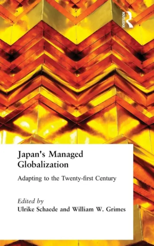 Japan's Managed Globalization - Schaede, Ulrike a Grimes, William W.