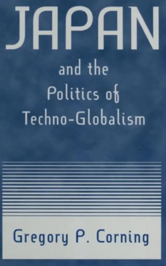 Japan and the Politics of Techno-globalism - Corning, Gregory P.