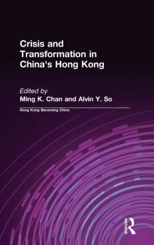 Crisis and Transformation in China's Hong Kong - Chan, Ming K. a So, Alvin Y.
