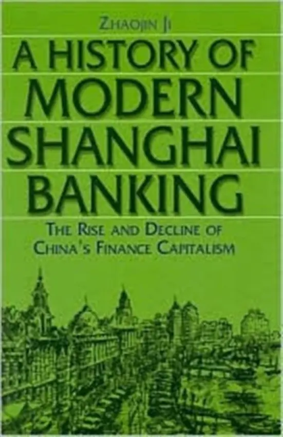 History of Modern Shanghai Banking: The Rise and Decline of China's Financial Capitalism - Zhaojin, Ji