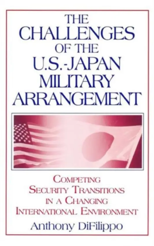 Challenges of the US-Japan Military Arrangement: Competing Security Transitions in a Changing International Environment - DiFilippo, Anthony