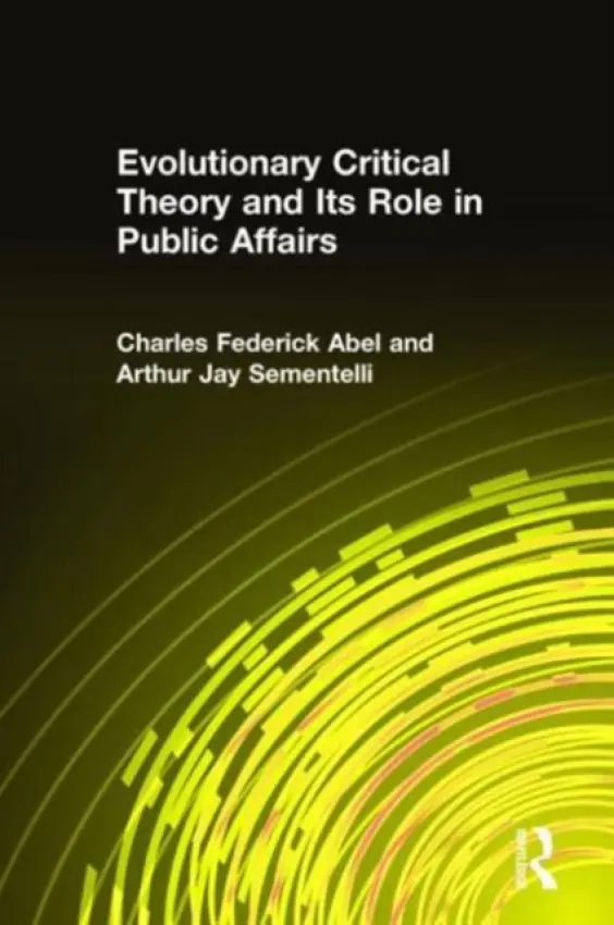 Evolutionary Critical Theory and Its Role in Public Affairs - Abel, Charles Federick a Sementelli, Arthur Jay