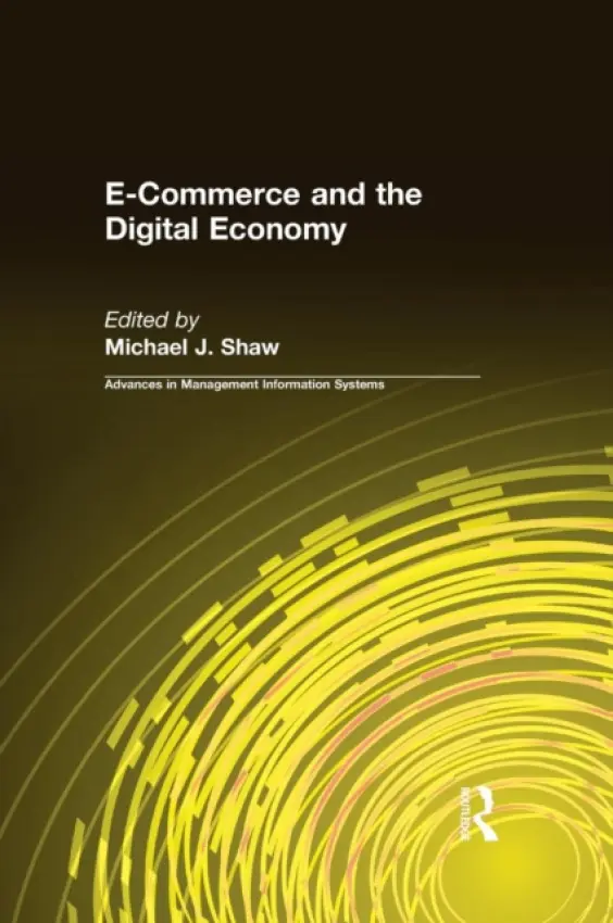 E-Commerce and the Digital Economy - Shaw, Michael J.