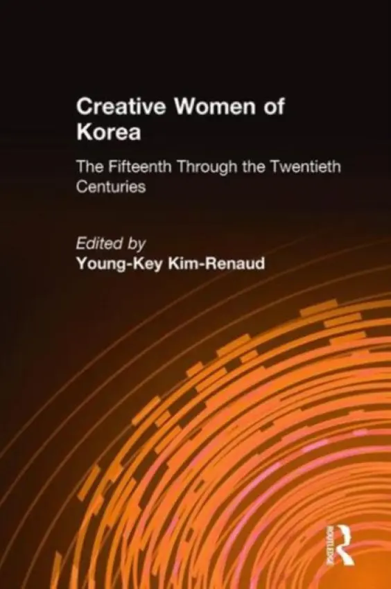 Creative Women of Korea: The Fifteenth Through the Twentieth Centuries - Kim-Renaud, Young-Key