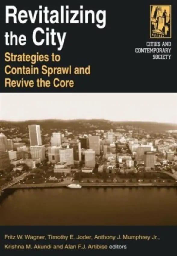 Revitalizing the City - Wagner, Fritz W. a Joder, Timothy E. a Mumphrey, Jr, Anthony J. a Akundi, Krishna M. a Artibise, Alan F.J.