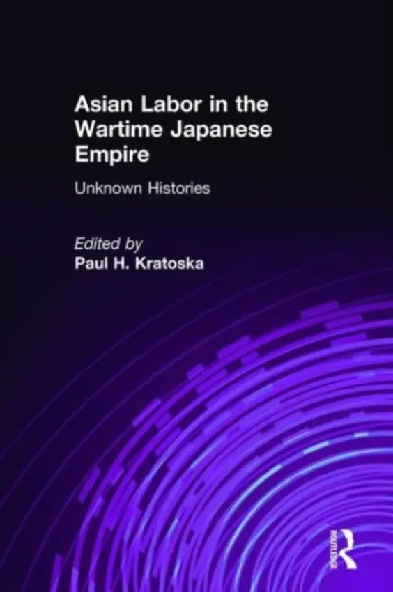 Asian Labor in the Wartime Japanese Empire - Kratoska, Paul H.