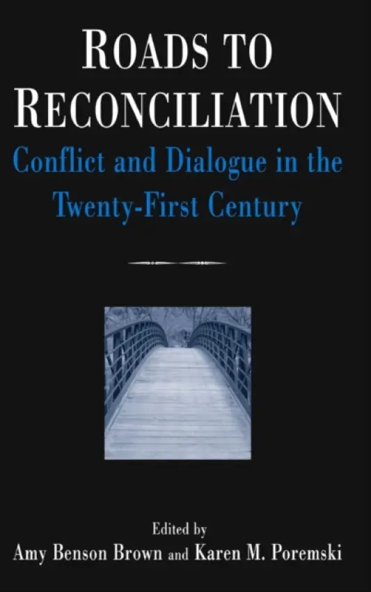 Roads to Reconciliation: Conflict and Dialogue in the Twenty-first Century - Benson Brown, Amy a Poremski, Karen M.