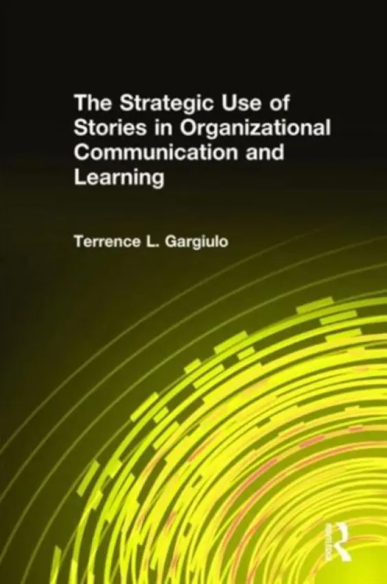 Strategic Use of Stories in Organizational Communication and Learning - Gargiulo, Terrence L.