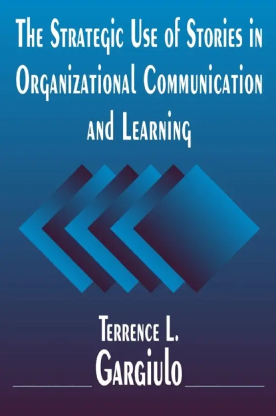 Strategic Use of Stories in Organizational Communication and Learning - Gargiulo, Terrence L.