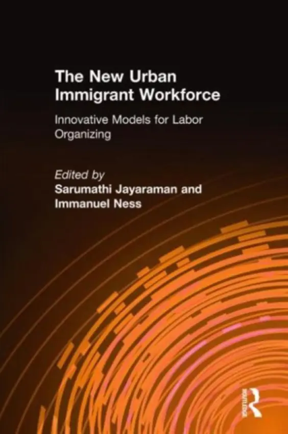 New Urban Immigrant Workforce - Jayaraman, Sarumathi a Ness, Immanuel