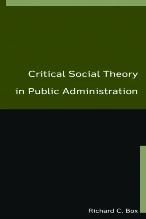Critical Social Theory in Public Administration - Box, Richard C